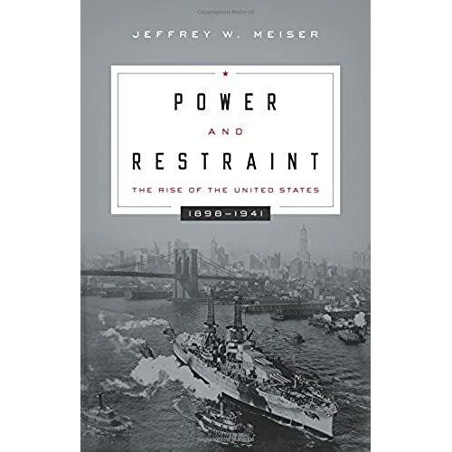Power And Restraint: The Rise Of The United States, 1898 1941