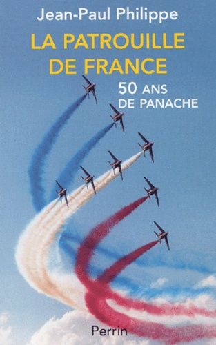 La Patrouille De France - Cinquante Ans De Panache