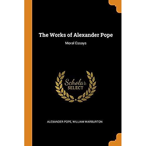 The Works Of Alexander Pope: Moral Essays