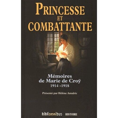Princesse Et Combattante - Mémoires De Marie De Croÿ 1914-1918