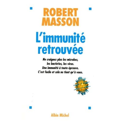 L'immunite Retrouvee - Ne Craignez Plus Les Microbes, Les Bacteries, Les Virus - Une Immunite A Toute Epreuve - C'est Facile Et Cela Ne Tient Qu'a Vous