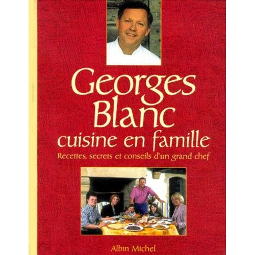 Georges Blanc Cuisine En Famille - Recettes, Secrets Et Conseils D'un Grand Chef