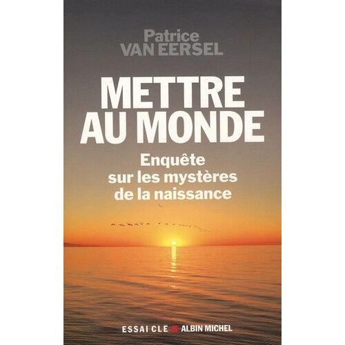 Mettre Au Monde - Enquêtes Sur Les Mystères De La Naissance