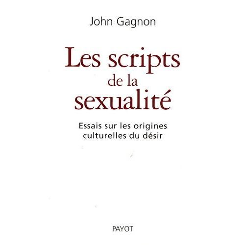 Les Scripts De La Sexualité - Essais Sur Les Origines Culturelles Du Désir