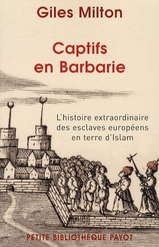 Captifs En Barbarie - L'histoire Extraordinaire Des Esclaves Européens En Terre D'islam