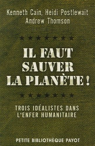 Il Faut Sauver La Planète ! - Trois Idéalistes Dans L'enfer Humanitaire