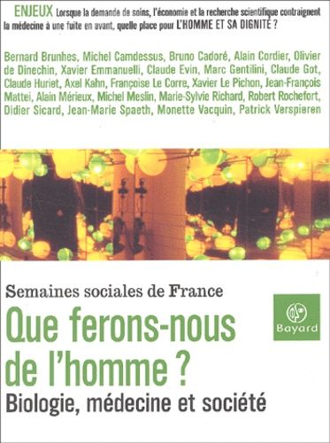 Que Ferons-Nous De L'homme ? Biologie, Medecine Et Societe, 76eme Session Des Semaines Sociales De France, Palais Des Arts Et Des Congres D'issy, Issy-Les-Moulineaux, 23-25 Novembre 2001