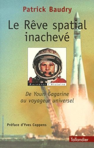 Le Reve Spatial Inacheve - De Youri Gagarine Au Voyageur Universel