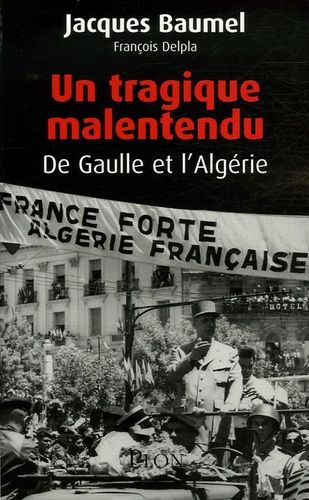 Un Tragique Malentendu - De Gaulle Et L'algérie
