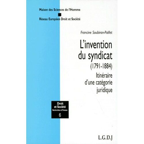 L'invention Du Syndicat (1791-1884) - Itinéraire D'une Catégorie Juridique
