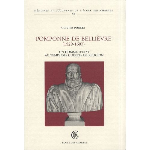 Pomponne De Bellièvre (1529-1607) - Un Homme D'etat Au Temps Des Guerres De Religion