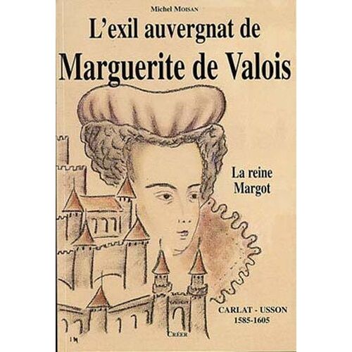 L'exil Auvergnat De Marguerite De Valois - La Reine Margot