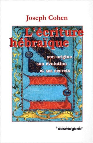 L'ecriture Hebraique - Son Origine, Son Evolution Et Ses Secrets