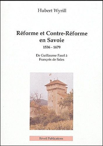 Réforme Et Contre-Réforme En Savoie 1536-1679 - De Guillaume Farel À François De Sales