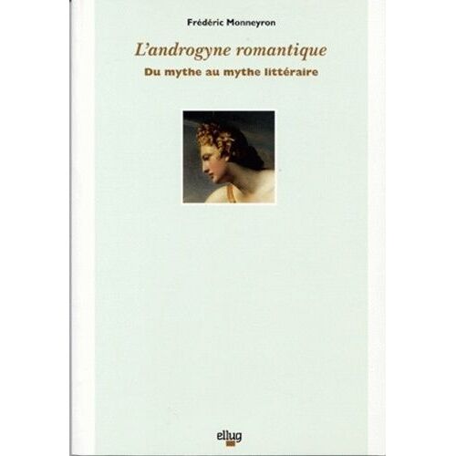 L'androgyne Romantique - Du Mythe Au Mythe Littéraire
