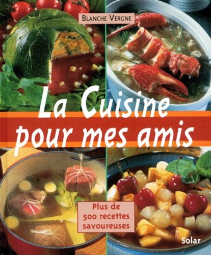 La Cuisine Pour Mes Amis - Plus De 500 Recettes Savoureuses