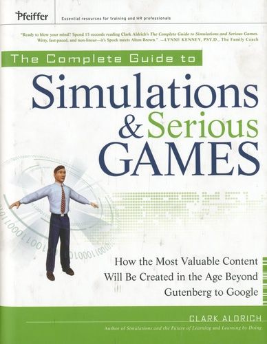 The Complete Guide To Simulations And Serious Games - How The Most Valuable Content Will Be Created In The Age Beyond Guttenberg To Google