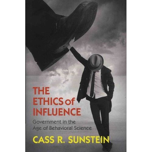 The Ethics Of Influence - Government In The Age Of Behavioral Science