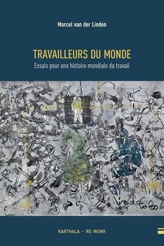 Travailleurs Du Monde - Essais Pour Une Histoire Mondiale Du Travail