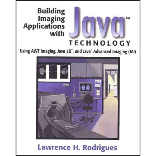Building Imaging Applications With Java Technology - Using Awt Imaging, Java 2d, And Java Advanced Imaging (Jai)