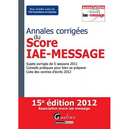 Annales Corrigées Du Score Iae-Message 2012 - Sujets Corrigés De 5 Sessions 2011 - Conseils Pratiques Pour Bien Se Préparer - Liste Des Centres D'écrits 2012
