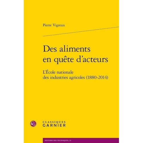 Des Aliments En Quête D'acteurs - L'ecole Nationale Des Industries Agricoles (1880-2014)