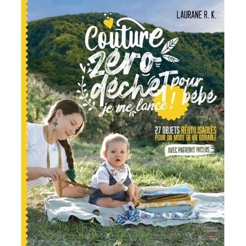 Couture Zéro Dechet Pour Bébé, Je Me Lance ! - 27 Objets Réutilisables Et Durable Pour Parents Et Enfants