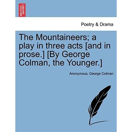 The Mountaineers; A Play In Three Acts [And In Prose.] [By George Colman, The Younger.]