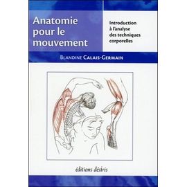 Anatomie Pour Le Mouvement - Tome 1, Introduction À L'analyse Des Techniques Corporelles