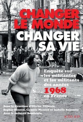 Changer Le Monde, Changer Sa Vie - Enquête Sur Les Militantes Et Militants Des Années 1968 En France