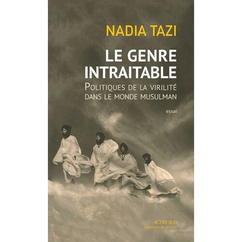 Le Genre Intraitable - Politiques De La Virilité Dans Le Monde Musulman