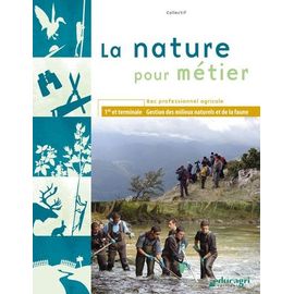 La Nature Pour Métier 1re Et Tle Bac Professionnel Agricole - Gestion Des Milieux Naturels Et De La Faune