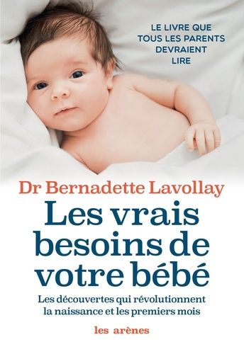 Les Vrais Besoins De Votre Bébé - Les Découvertes Qui Révolutionnent La Naissance Et Les Premiers Mois