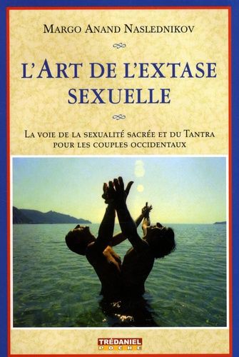 L'art De L'extase Sexuelle - La Voie De La Sexualité Sacrée Et Du Tantra Pour Les Couples Occidentaux
