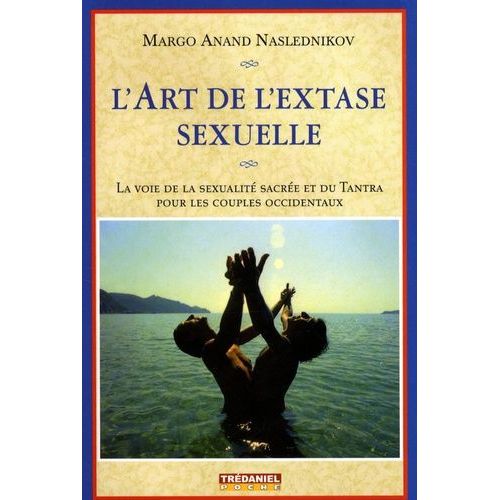 L'art De L'extase Sexuelle - La Voie De La Sexualité Sacrée Et Du Tantra Pour Les Couples Occidentaux