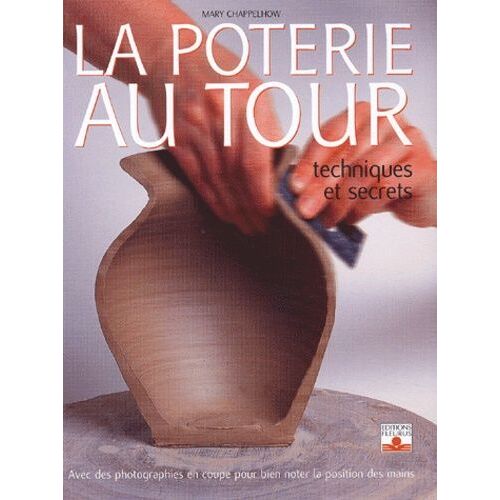 La Poterie Au Tour - Techniques Et Secrets