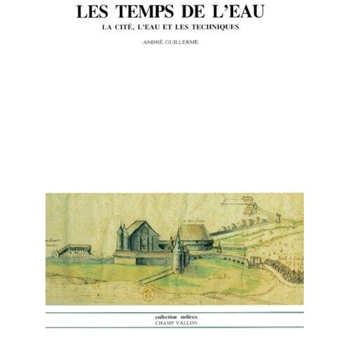 Les Temps De L'eau - La Cite, L'eau Et Les Techniques, Nord De La France Fin Iiieme - Debut Xixeme Siecle