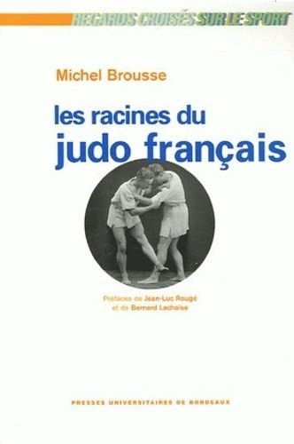 Les Racines Du Judo Français - Histoire D'une Culture Sportive