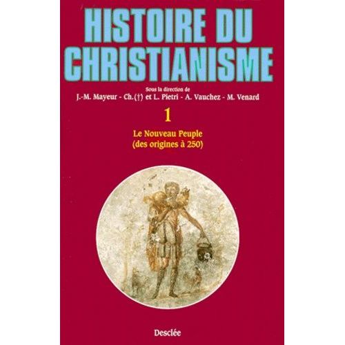 Histoire Du Christianisme - Tome 1, Le Nouveau Peuple (Des Origines A 250)