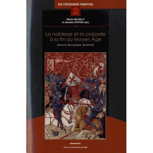 La Noblesse Et La Croisade À La Fin Du Moyen Age (France, Bourgogne, Bohême) - Les Croisades Tardives Tome 2