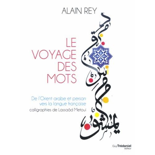 Le Voyage Des Mots - De L'orient Arabe Et Persan Vers La Langue Française