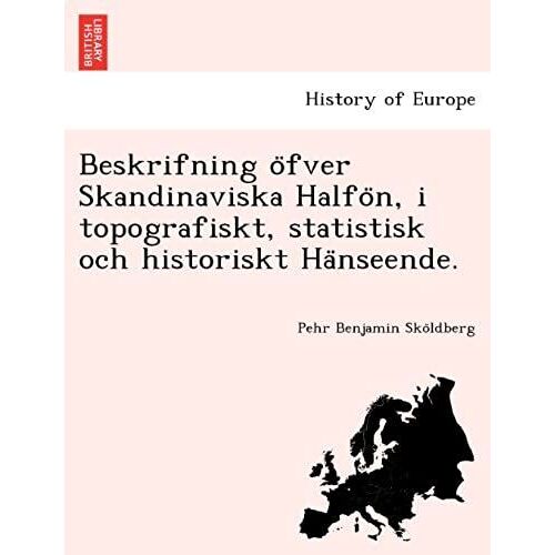 Beskrifning Ofver Skandinaviska Halfon, I Topografiskt, Statistisk Och Historiskt Hanseende. (Swedish Edition)