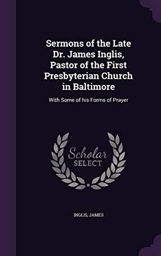 Sermons Of The Late Dr. James Inglis, Pastor Of The First Presbyterian Church In Baltimore
