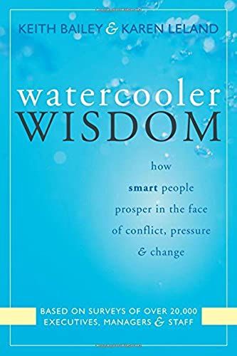 Watercooler Wisdom: How Smart People Prosper In The Face Of Conflict, Pressure, & Change