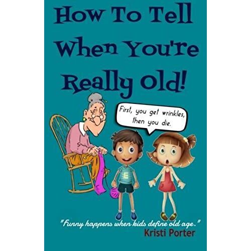 How To Tell When You're Really Old!: Funny Happens When Kids Define Old Age