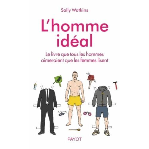 L'homme Idéal - Le Livre Que Tous Les Hommes Aimeraient Que Les Femmes Lisent