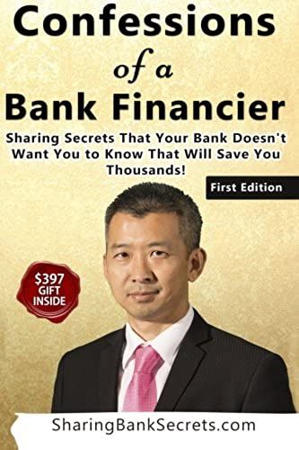 Confessions Of A Bank Financier: Sharing Secrets Your Bank Doesn't Want You To Know That Will Save You Thousands!