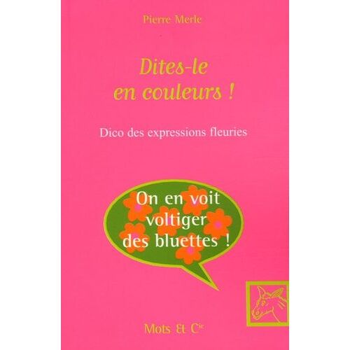 Dites-Le En Couleurs ! - Dico Des Expressions Fleuries