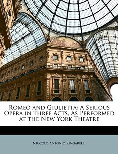 Romeo And Giulietta: A Serious Opera In Three Acts, As Performed At The New York Theatre