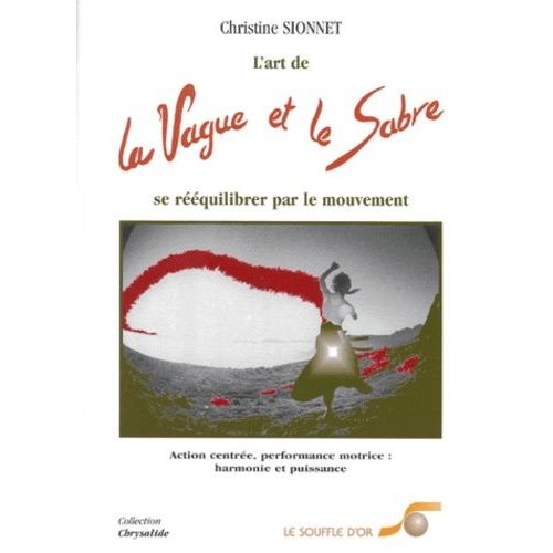 L'art De La Vague Et Le Sabre - Se Rééquilibrer Par Le Mouvement, Action Centrée, Performance Motrice : Harmonie Et Puissance
